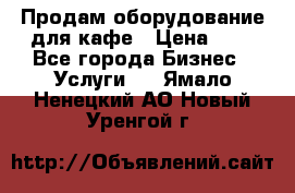 Продам оборудование для кафе › Цена ­ 5 - Все города Бизнес » Услуги   . Ямало-Ненецкий АО,Новый Уренгой г.